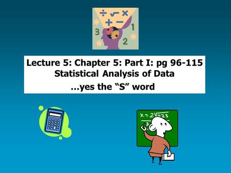 Lecture 5: Chapter 5: Part I: pg 96-115 Statistical Analysis of Data …yes the “S” word.