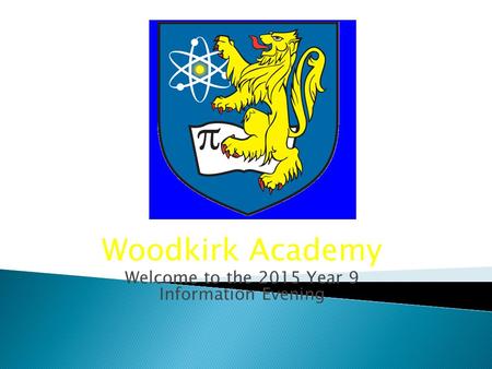 Woodkirk Academy Welcome to the 2015 Year 9 Information Evening.