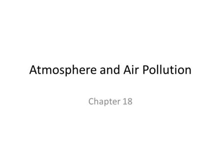 Atmosphere and Air Pollution Chapter 18. Quick Recap.