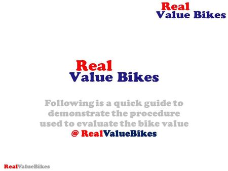 RealValueBikes Following is a quick guide to demonstrate the procedure used to evaluate the bike RealValueBikes.