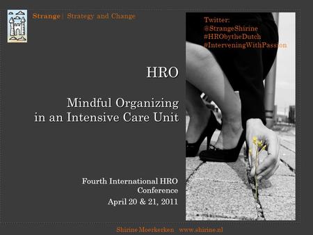 Strange | Strategy and Change Shirine Moerkerkenwww.shirine.nl HRO Mindful Organizing in an Intensive Care Unit Fourth International HRO Conference April.