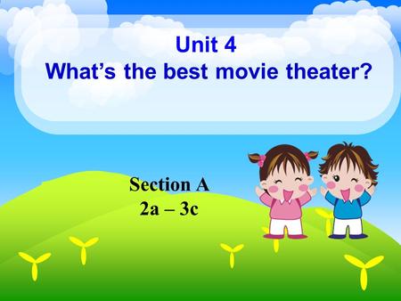 Unit 4 What’s the best movie theater? Section A 2a – 3c.