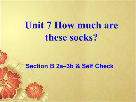 Unit 7 How much are these socks? Section B 2a–3b & Self Check.