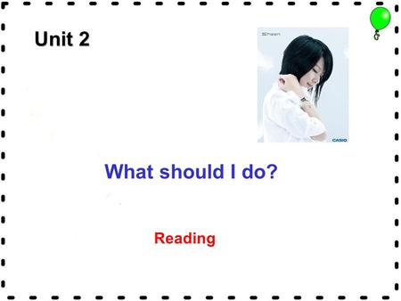Unit 2 What should I do? Reading. I always feel worried. What should I do?