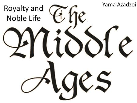 Royalty and Noble Life Yama Azadzoi. Where Royalty Lived The constant threat of war during the Middle Ages caused members of the nobility to build grand.