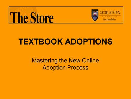 TEXTBOOK ADOPTIONS Mastering the New Online Adoption Process.