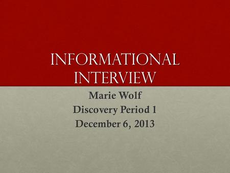 Informational Interview Marie Wolf Discovery Period 1 December 6, 2013.