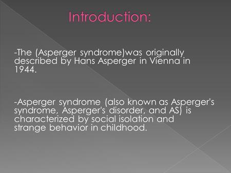 -The (Asperger syndrome)was originally described by Hans Asperger in Vienna in 1944. -Asperger syndrome (also known as Asperger's syndrome, Asperger's.