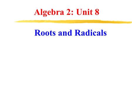 Algebra 2: Unit 8 Roots and Radicals. Radicals (also called roots) are directly related to exponents. Roots and Radicals.