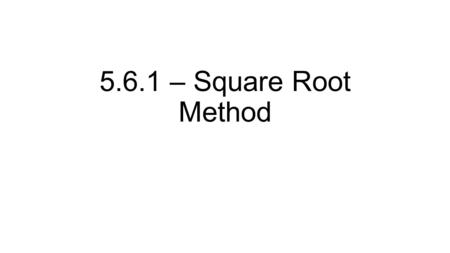 5.6.1 – Square Root Method. Recall, we solved “quadratic equations” when we set a polynomial equation equal to 0 Example. x 2 + 5x + 6 = 0.