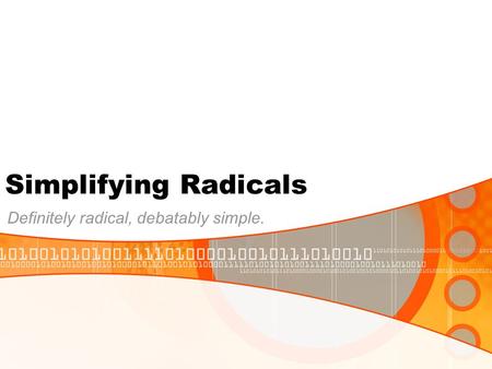 Simplifying Radicals Definitely radical, debatably simple.