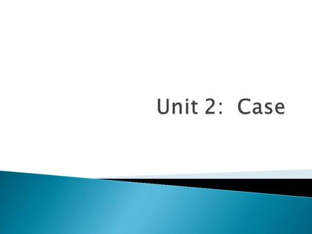 Unit 2: Case.