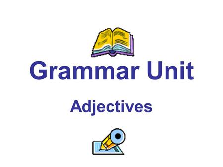 Grammar Unit Adjectives. Let’s Review... The adjective is the third of the eight parts of speech. Just for the record, here are all eight: Noun Pronoun.