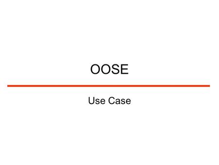 OOSE Use Case. Requirement Functional: –Features, capabilities, and security Non Functional: –Usability: Human factors, help, and documentation –Reliability: