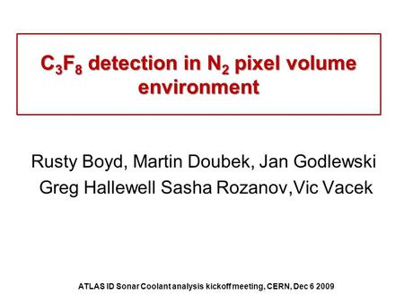 C 3 F 8 detection in N 2 pixel volume environment Rusty Boyd, Martin Doubek, Jan Godlewski Greg Hallewell Sasha Rozanov,Vic Vacek ATLAS ID Sonar Coolant.