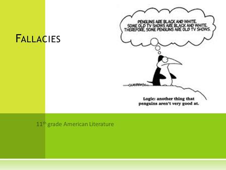 11 th grade American Literature F ALLACIES. W HAT IS A FALLACY ?  Logical Fallacies are ERRORS IN REASONING.  This differs from a factual error, which.