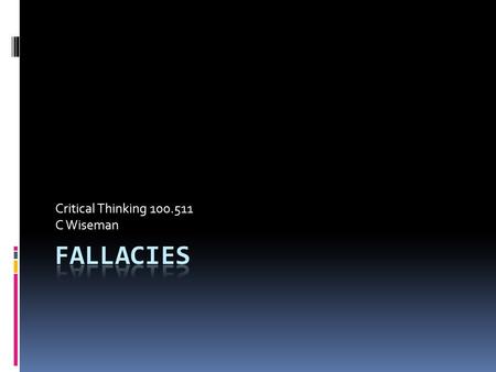 Critical Thinking 100.511 C Wiseman. Arguments -- Fallacies Description of Fallacies  What is an argument ? Two or more propositions: One or more premises.