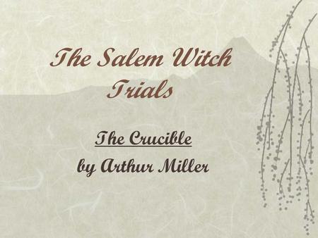 The Salem Witch Trials The Crucible by Arthur Miller.