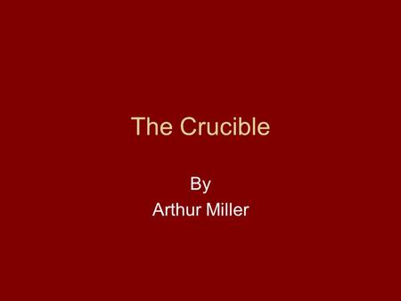 The Crucible By Arthur Miller. Purpose in Writing “the Crucible” The play was a metaphor for the “Red Scare” frenzy which gripped America during the 1940’s.