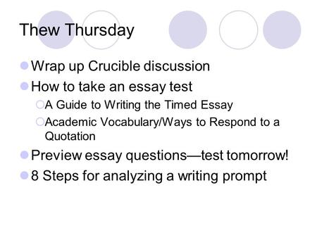 Thew Thursday Wrap up Crucible discussion How to take an essay test  A Guide to Writing the Timed Essay  Academic Vocabulary/Ways to Respond to a Quotation.