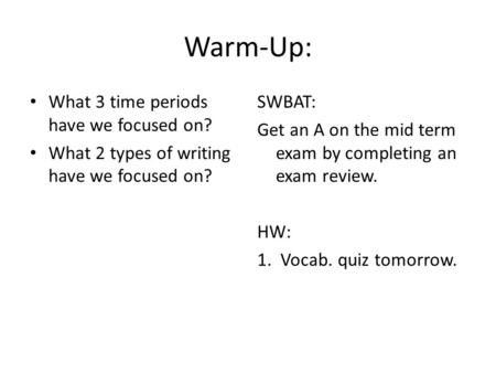 Warm-Up: What 3 time periods have we focused on? What 2 types of writing have we focused on? SWBAT: Get an A on the mid term exam by completing an exam.