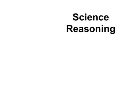 Science Reasoning. Reasoning is a skill that is being lost by a lot of people. The idea behind reasoning is to figure out an answer to a question when.