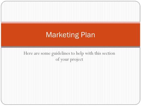 Here are some guidelines to help with this section of your project Marketing Plan.