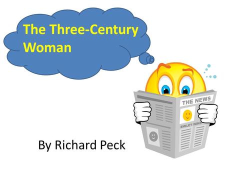By Richard Peck The Three-Century Woman. Reading Goal: Students will draw conclusion from clues in the text. Team Cooperation Goal: Active Listening Genre:
