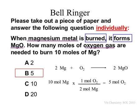 Bell Ringer Please take out a piece of paper and answer the following question individually: When magnesium metal is burned, it forms MgO. How many moles.