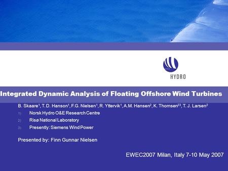 Integrated Dynamic Analysis of Floating Offshore Wind Turbines EWEC2007 Milan, Italy 7-10 May 2007 B. Skaare 1, T. D. Hanson 1, F.G. Nielsen 1, R. Yttervik.