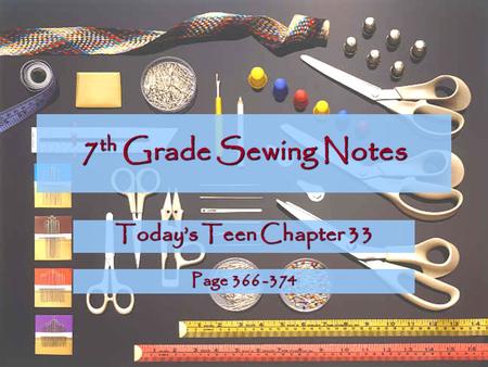 7th Grade Sewing Notes Today’s Teen Chapter 33 Page 366 -374.