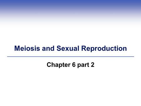 Meiosis and Sexual Reproduction Chapter 6 part 2.