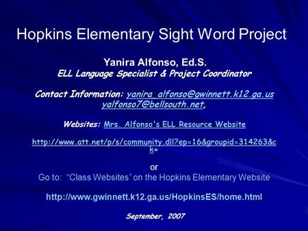 Hopkins Elementary Sight Word Project Yanira Alfonso, Ed.S. ELL Language Specialist & Project Coordinator Contact Information: