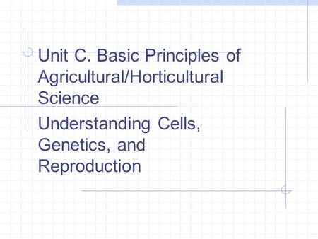 Unit C. Basic Principles of Agricultural/Horticultural Science Understanding Cells, Genetics, and Reproduction.