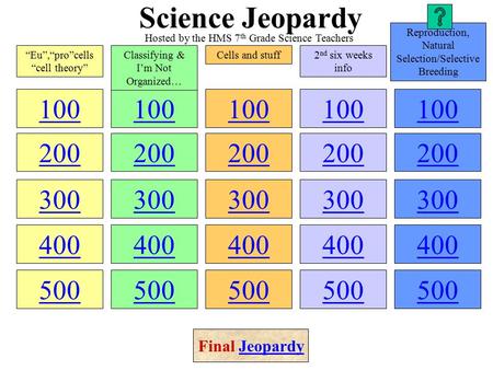Science Jeopardy 100 200 300 400 500 100 200 300 400 500 100 200 300 400 500 100 200 300 400 500 100 200 300 400 500 “Eu”,“pro”cells “cell theory” Classifying.