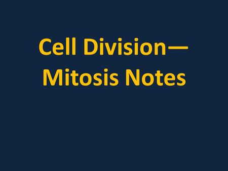 Cell Division— Mitosis Notes. Cell Division — process by which a cell divides into 2 new cells.