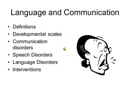 Language and Communication Definitions Developmental scales Communication disorders Speech Disorders Language Disorders Interventions.
