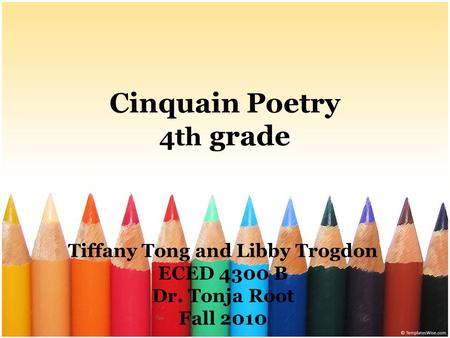 Cinquain Poetry 4th grade Tiffany Tong and Libby Trogdon ECED 4300 B Dr. Tonja Root Fall 2010.
