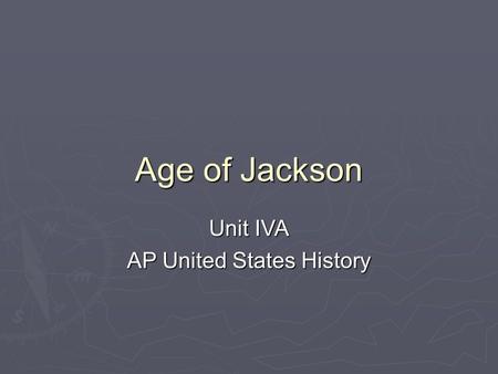 Age of Jackson Unit IVA AP United States History.