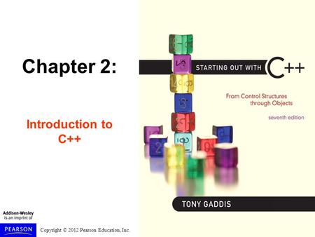 Copyright © 2012 Pearson Education, Inc. Chapter 2: Introduction to C++