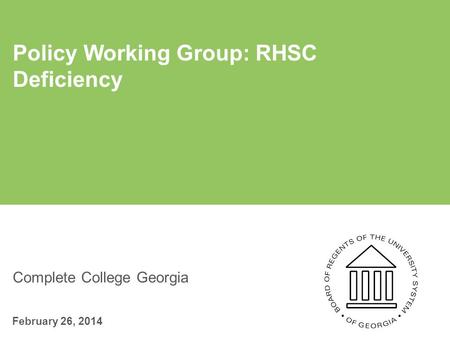 Complete College Georgia Policy Working Group: RHSC Deficiency February 26, 2014.