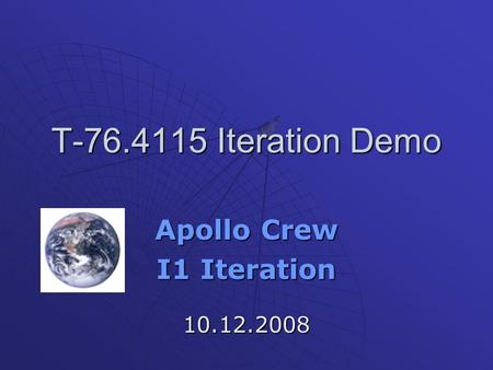T-76.4115 Iteration Demo Apollo Crew I1 Iteration 10.12.2008.