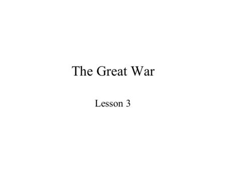 The Great War Lesson 3. Causes of the War Ethnic groups wanted own nation Imperialism made weaker countries jealous Increase in military force caused.