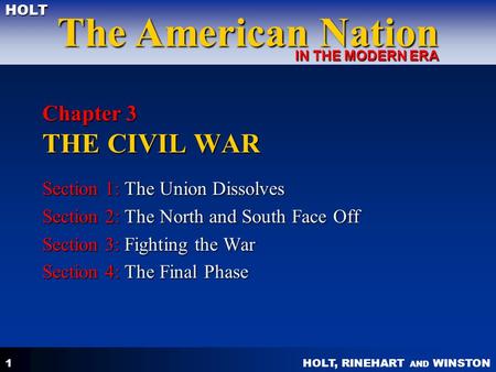 HOLT, RINEHART AND WINSTON The American Nation HOLT IN THE MODERN ERA 1 Chapter 3 THE CIVIL WAR Section 1: The Union Dissolves Section 2: The North and.