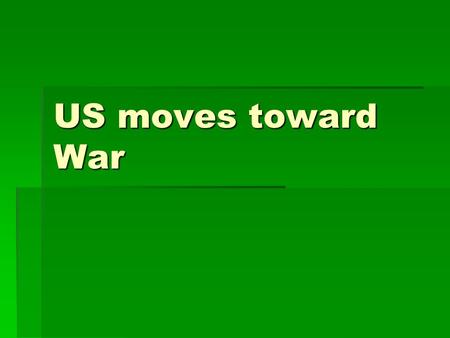 US moves toward War. “Great Arsenal of Democracy”  Can’t tame a tiger to a kitten by petting it  US intends to use force  Lend-Lease/Cash-Carry  Aid.