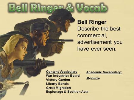 Bell Ringer Describe the best commercial, advertisement you have ever seen. Content Vocabulary War Industries Board Victory Garden Liberty Bonds Great.