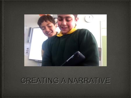 CREATING A NARRATIVE. Learning intention Scaffold narrative and create the skeleton outline of a story.