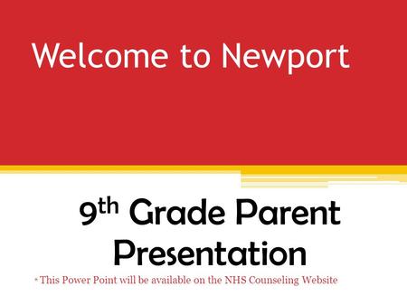 Welcome to Newport 9 th Grade Parent Presentation * This Power Point will be available on the NHS Counseling Website.