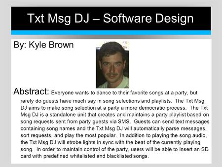 Txt Msg DJ – Software Design By: Kyle Brown Abstract: Everyone wants to dance to their favorite songs at a party, but rarely do guests have much say in.