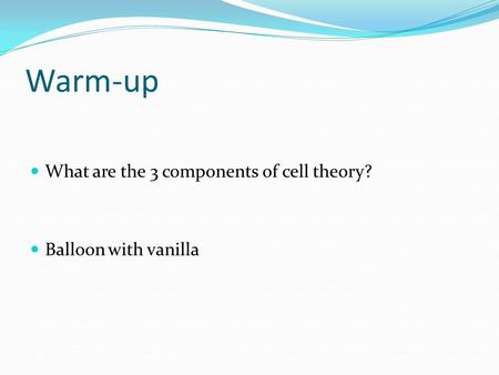 Warm-up What are the 3 components of cell theory? Balloon with vanilla.